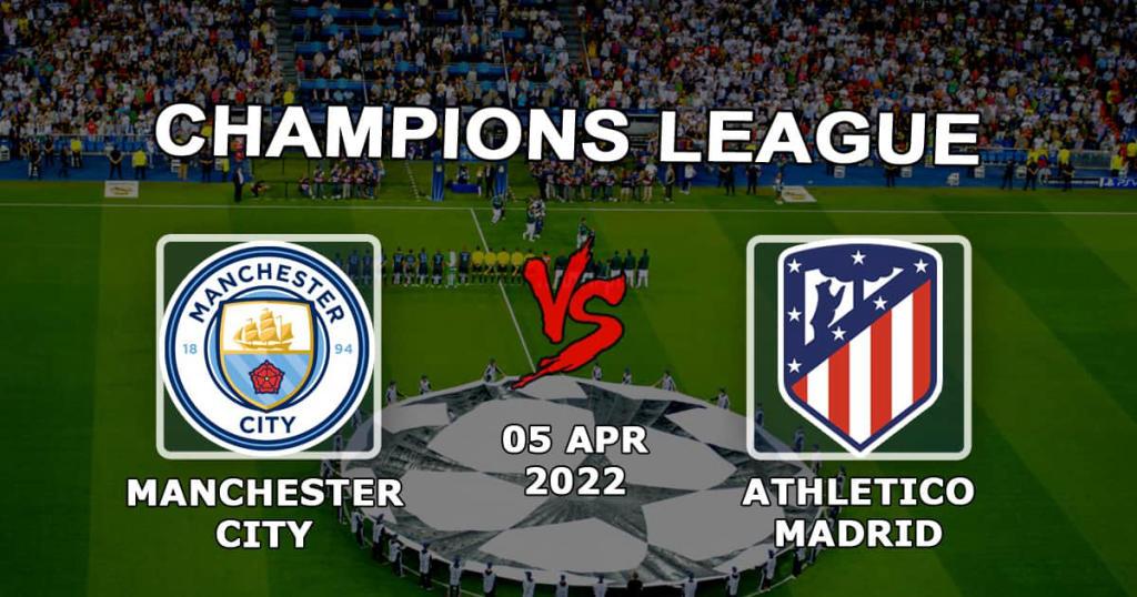 Manchester City - Atletico Madrid: förutsägelse och spel på Champions League-matchen - 05.04.2022