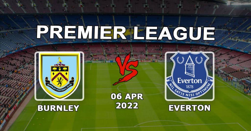 Burnley - Everton: förutsägelse och spel på Premier League-matchen - 06.04.2022