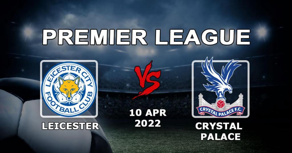 Leicester - Crystal Palace: förutsägelse och spel på Premier League-matchen - 10.04.2022