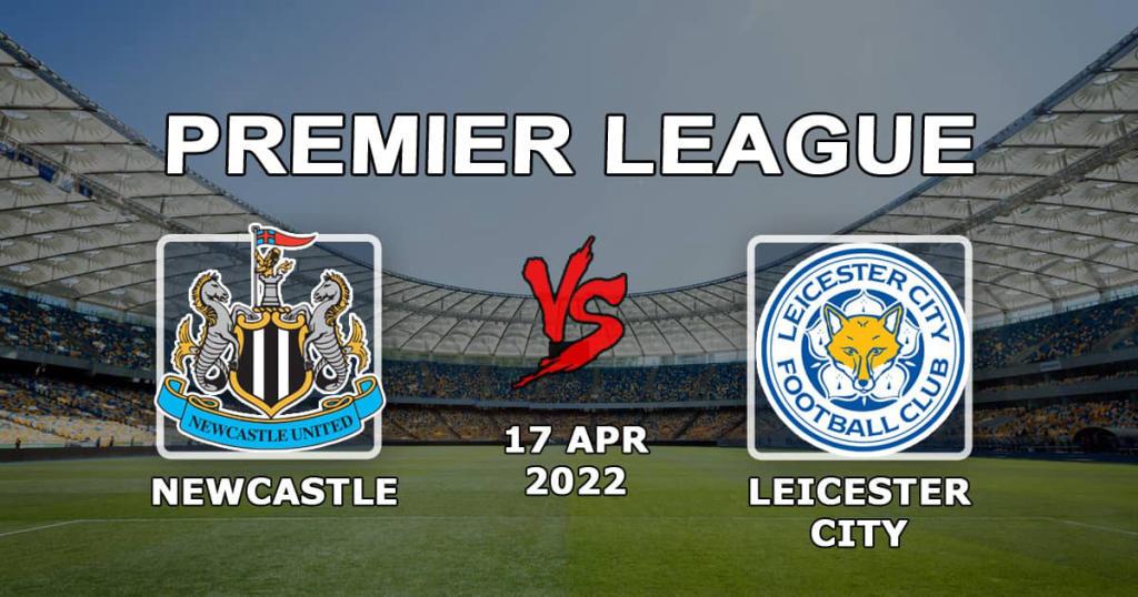 Newcastle - Leicester: förutsägelse och spel på Premier League-matchen - 17.04.2022