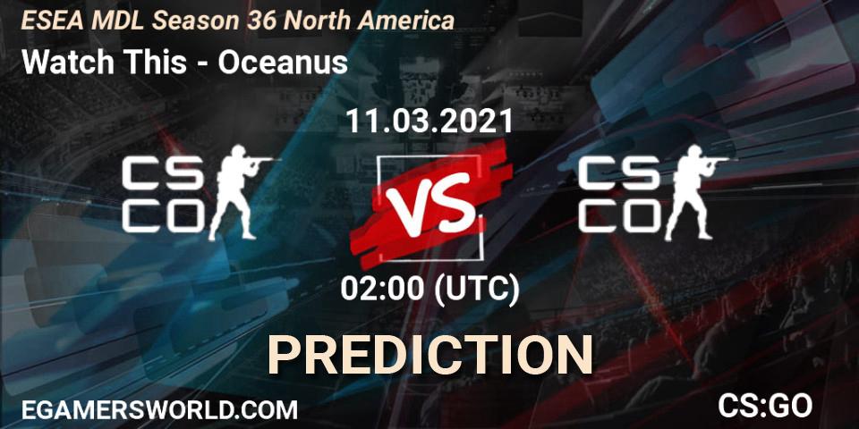 Watch This vs Oceanus: Match Prediction. 11.03.21, CS2 (CS:GO), MDL ESEA Season 36: North America - Premier Division