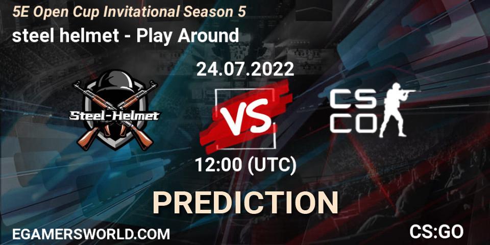 steel helmet vs Play Around: Match Prediction. 24.07.2022 at 11:45, Counter-Strike (CS2), 5E Open Cup Invitational Season 5