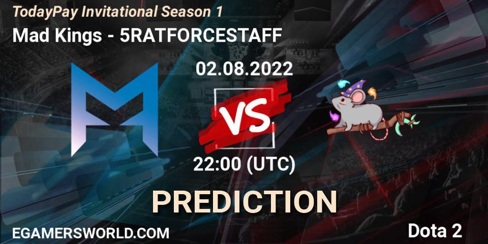 Mad Kings vs 5RATFORCESTAFF: Match Prediction. 02.08.2022 at 22:25, Dota 2, TodayPay Invitational Season 1