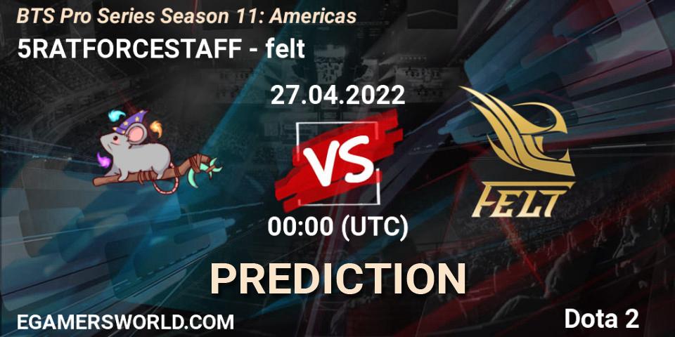 5RATFORCESTAFF vs felt: Match Prediction. 26.04.2022 at 23:02, Dota 2, BTS Pro Series Season 11: Americas