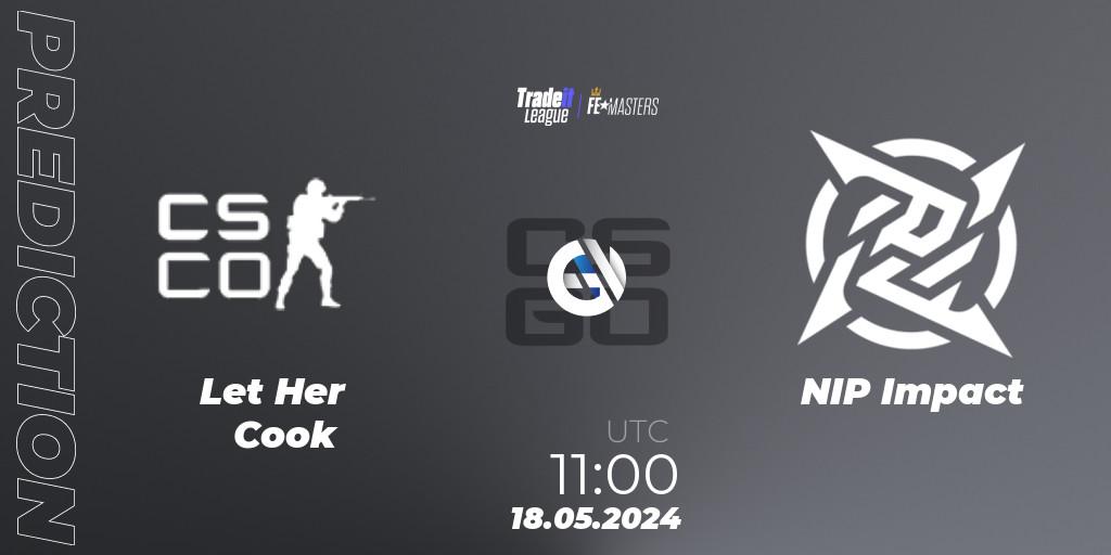 Let Her Cook vs NIP Impact: Match Prediction. 18.05.2024 at 11:00, Counter-Strike (CS2), Tradeit League FE Masters #3