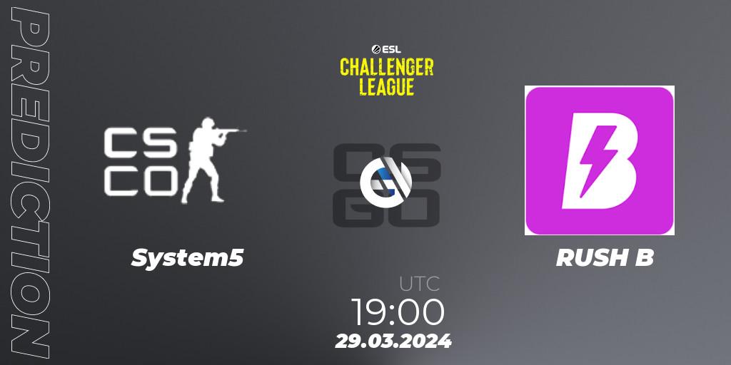 System5 vs RUSH B: Match Prediction. 29.03.24, CS2 (CS:GO), ESL Challenger League Season 47: Europe